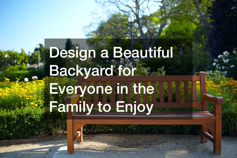 Design a beautiful backyard for everyone in your family