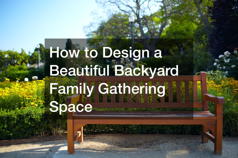 How to Design a Beautiful Backyard Family Gathering Space