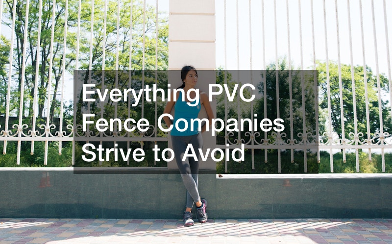 Everything PVC Fence Companies Strive to Avoid