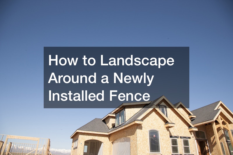 How to Landscape Around a Newly Installed Fence