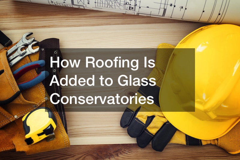How Roofing Is Added to Glass Conservatories