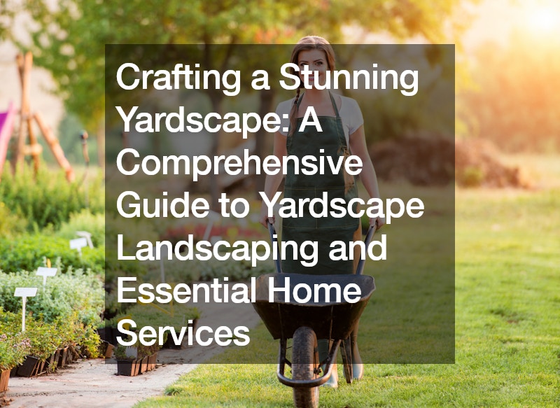 Crafting a Stunning Yardscape  A Comprehensive Guide to Yardscape Landscaping and Essential Home Services