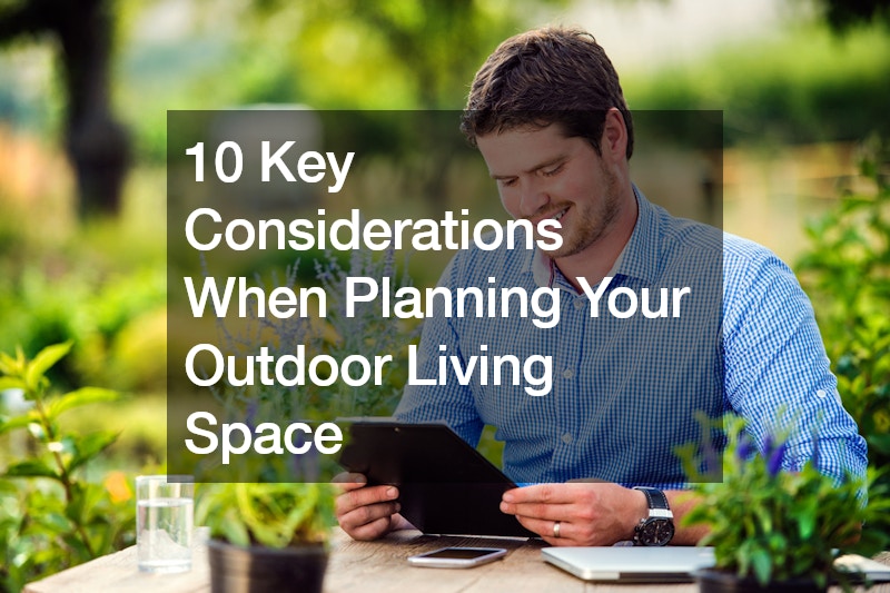 10 Key Considerations When Planning Your Outdoor Living Space