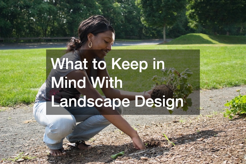 What to Keep in Mind With Landscape Design