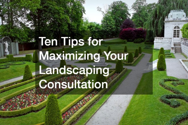 Ten Tips for Maximizing Your Landscaping Consultation