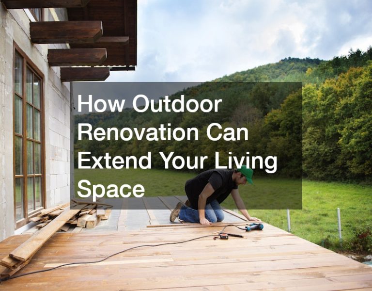 How Outdoor Renovation Can Extend Your Living Space