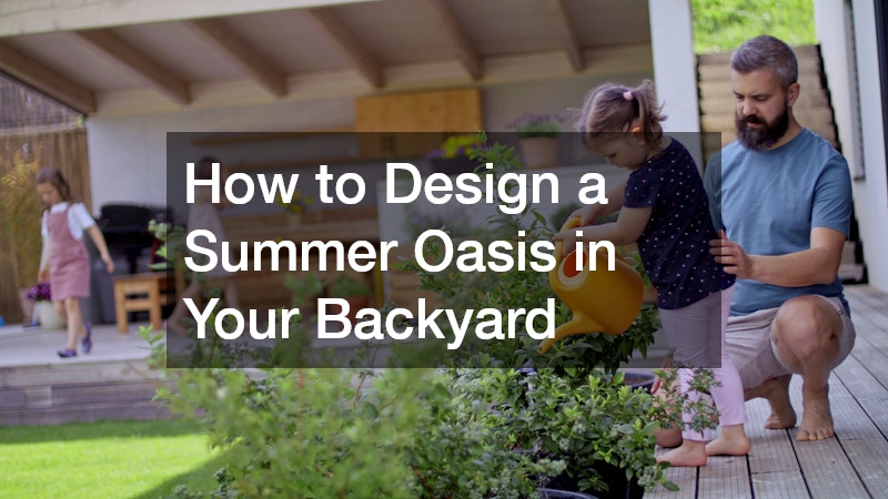 How to Design a Summer Oasis in Your Backyard