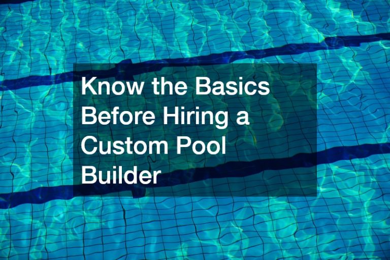 Know the Basics Before Hiring a Custom Pool Builder
